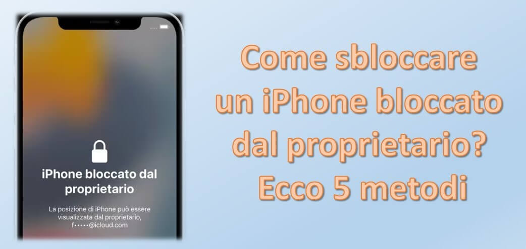 Come sbloccare iPhone/iPad bloccato dal proprietario? Ecco 6 metodi