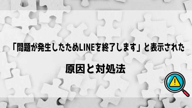 LINEで「問題が発生したためLINEを終了します」と表示された時の原因とその対処法